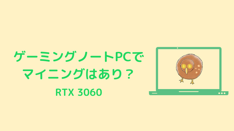 【RTX 3060】ゲーミングノートPCでマイニングはありなのか？